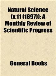 Natural Science (v.11 (1897)); A Monthly Review of Scientific Progress,1153052040,9781153052047