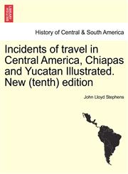 Incidents of travel in Central America, Chiapas and Yucatan Illustrated. New (tenth) edition,1241443769,9781241443764