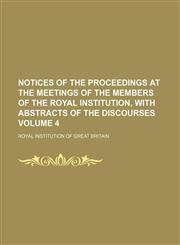 Notices of the proceedings at the meetings of the members of the Royal Institution, with abstracts of the discourses Volume 4,1130169529,9781130169522