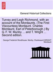 Turvey and Legh Richmond, with an account of the Mordaunts. (The First Viscountess Mordaunt. Charles Mordaunt, Earl of Peterborough.) By G. F. W. Munby ... and T. Wright ... Second edition.,1241604444,9781241604448