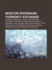 Moscow Interbank Currency Exchange Companies listed on the Moscow Interbank Currency Exchange, AvtoVAZ, Irkutsk, Aeroflot, Gazprom, Lukoil,1157883362,9781157883364