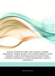Articles On Ballet Conductors, including Pierre Monteux, Efrem Kurtz, Riccardo Drigo, LÃ©on Barzin, Gavin Sutherland (conductor), George Georgescu, Max Goberman, Ashley Lawrence,1243284935,9781243284938