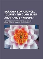 Narrative of a Forced Journey Through Spain and France (Volume 1 ); As a Prisoner of War, in the Years 1810-1814,1235804755,9781235804755