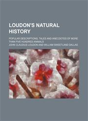 Loudon's Natural History; Popular descriptions, tales and anecdotes of more than five hundred animals,1155490827,9781155490823