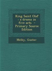 King Saint Olaf a drama in five acts  - Primary Source Edition,1293349623,9781293349625