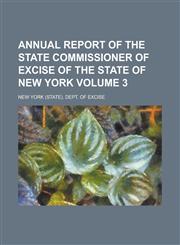 Annual report of the State Commissioner of Excise of the State of New York Volume 3,1230162135,9781230162133