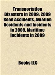 Transportation Disasters in 2009 2009 Road Accidents, Aviation Accidents and Incidents in 2009, Maritime Incidents in 2009,1158089473,9781158089475