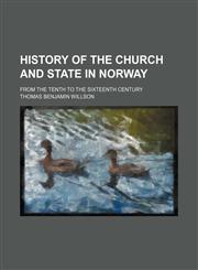 History of the Church and State in Norway; From the Tenth to the Sixteenth Century,1150558709,9781150558702
