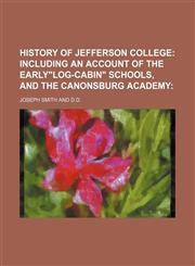 HISTORY OF JEFFERSON COLLEGE;  INCLUDING AN ACCOUNT OF THE EARLY"LOG-CABIN" SCHOOLS, AND THE CANONSBURG ACADEMY,1150905735,9781150905735
