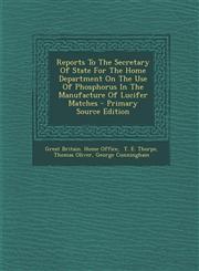 Reports to the Secretary of State for the Home Department on the Use of Phosphorus in the Manufacture of Lucifer Matches - Primary Source Edition,1295474662,9781295474660