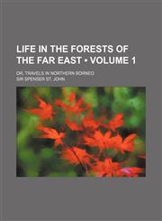 Life in the Forests of the Far East (Volume 1); Or, Travels in Northern Borneo,1150269030,9781150269035