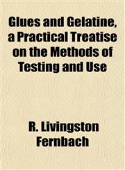 Glues and Gelatine, a Practical Treatise on the Methods of Testing and Use,1152657496,9781152657496
