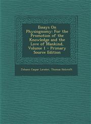 Essays on Physiognomy For the Promotion of the Knowledge and the Love of Mankind, Volume 1 - Primary Source Edition,1289456208,9781289456207
