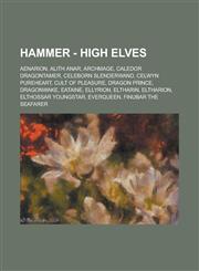 Hammer - High Elves Aenarion, Alith Anar, Archmage, Caledor Dragontamer, Celeborn Slenderwand, Celwyn Pureheart, Cult of Pleasure, Dragon Prince, Dragonwake, Eataine, Ellyrion, Eltharin, Eltharion, Elthossar Youngstar, Everqueen, Finubar the Seafarer, Ga,1234774631,9781234774639
