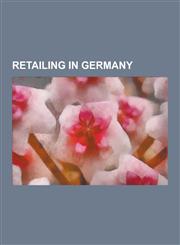 Retailing in Germany German Brands, German Businesspeople in Retailing, Markets in Germany, Retail Companies of Germany, Shopping Districts,1230652337,9781230652337