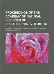 Proceedings of the Academy of Natural Sciences of Philadelphia (Volume 37 ),123580979X,9781235809798