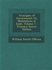 Principles of Government; Or, Meditations in Exile, Volume 1 - Primary Source Edition,1294734512,9781294734512