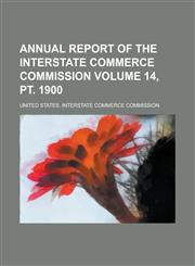 Annual report of the Interstate Commerce Commission Volume 14, pt. 1900,1234327945,9781234327941