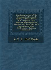 Genealogical record of the descendants of Leonard Headley of Elizabethtown, N.J. together with historical and biographical sketches, and illustrated with portraits and other illustrations  - Primary Source Edition,1295786540,9781295786541