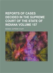 Reports of Cases Decided in the Supreme Court of the State of Indiana Volume 157,1236929551,9781236929556