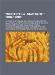 Wookieepedia - Starfighter squadrons Adumari flightknives, CIS starfighter squadrons, Galactic Alliance starfighter squadrons, Galactic Republic starfighter squadrons, Imperial starfighter squadrons, Jedi Order starfighter squadrons, New Republic starfig,1234859564,9781234859565