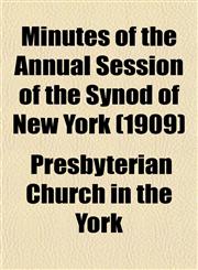 Minutes of the Annual Session of the Synod of New York (1909),1153035472,9781153035477