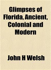 Glimpses of Florida, Ancient, Colonial and Modern,1152924915,9781152924918