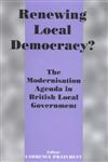 Renewing Local Democracy? The Modernisation Agenda in British Local Government,0714650463,9780714650463