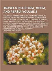 Travels in Assyria, Media, and Persia; Including a Journey from Bagdad by Mount Zagros, to Hamadan, the Ancient Ecbatana, Researches in Ispahan and Th,1230304053,9781230304052