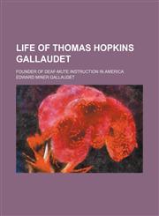 Life of Thomas Hopkins Gallaudet; Founder of Deaf-Mute Instruction in America,1150568100,9781150568107