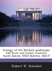 Geology of the Burdock Quadrangle, Fall River and Custer Counties, South Dakota Usgs Bulletin 1063-F,1289057303,9781289057305