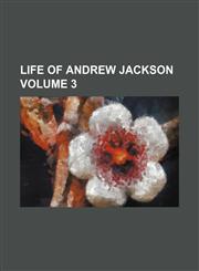 Life of Andrew Jackson Volume 3,1152847732,9781152847736