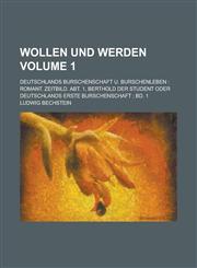 Wollen und Werden; Deutschlands Burschenschaft u. Burschenleben romant. Zeitbild. Abt. 1, Berthold der Student oder Deutschlands erste Burschenschaft ; Bd. 1 Volume 1,1234181185,9781234181185