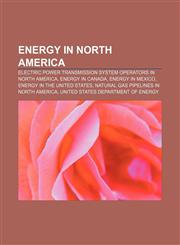 Energy in North America Electric power transmission system operators in North America, Energy in Canada, Energy in Mexico,1233287990,9781233287994