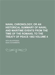 Naval Chronology, Or an Historical Summary of Naval and Maritime Events from the Time of the Romans, to the Treaty of Peace 1802; With an Appendix Volume 4,1236818857,9781236818850