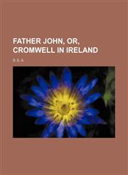 Father John, Or, Cromwell in Ireland,1154203336,9781154203332