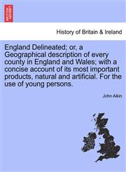 England Delineated; or, a Geographical description of every county in England and Wales; with a concise account of its most important products, natural and artificial. For the use of young persons. Fourth Edition.,1240906099,9781240906093