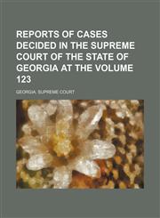 Reports of cases decided in the Supreme Court of the State of Georgia at the Volume 123,1153835819,9781153835817