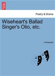 Wiseheart's Ballad Singer's Olio, etc.,1241137986,9781241137984