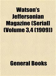 Watson's Jeffersonian Magazine (Serial] (Volume 3,4 (1909)),1153206765,9781153206761