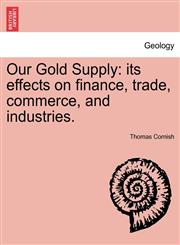 Our Gold Supply its effects on finance, trade, commerce, and industries.,124150413X,9781241504137