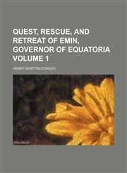Quest, rescue, and retreat of Emin, governor of Equatoria Volume 1,1150351721,9781150351723