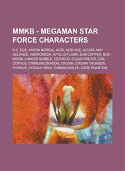 MMKB - MegaMan Star Force characters A.C. Eos, Aaron Boreal, Acid, Acid Ace, Altair, Amy Gelande, Andromeda, Apollo Flame, Bob Copper, Bud Bison, Cancer Bubble, Cepheus, Claud Pincer, Coil, Corvus, Crimson Dragon, Crown, Crown Thunder, Cygnus,123471065X,9781234710651