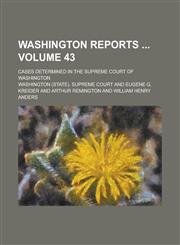 Washington Reports; Cases Determined in the Supreme Court of Washington Volume 43,1234255782,9781234255787