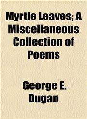 Myrtle Leaves; A Miscellaneous Collection of Poems,1153237350,9781153237352