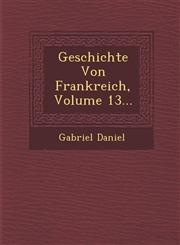 Geschichte Von Frankreich, Volume 13...,128818137X,9781288181377