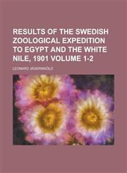 Results of the Swedish Zoological Expedition to Egypt and the White Nile, 1901 Volume 1-2,1234173115,9781234173111