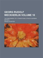 Georg Rudolf Weckherlin Volume 10; The embodiment of a transitional stage in German metrics,1153868148,9781153868143