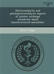 Electrocatalytic and photoelectrocatalytic aspects of proton exchange membrane based nanostructured assemblies.,1244704075,9781244704077