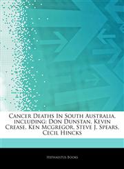 Articles On Cancer Deaths In South Australia, including Don Dunstan, Kevin Crease, Ken Mcgregor, Steve J. Spears, Cecil Hincks,1242862986,9781242862984